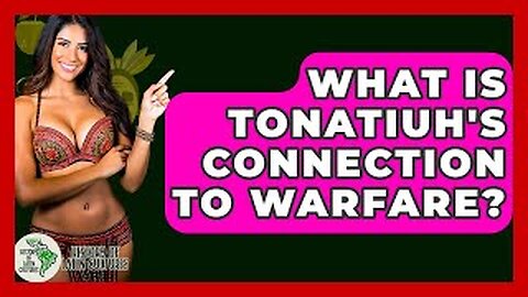What Is Tonatiuh's Connection To Warfare? - History Of Latin Cultures