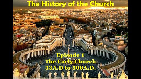 History of the Church - Episode 1 The Early Church / 33A.D. to 500A.D.