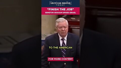 Finish the Job - Senator Graham urges Israel.