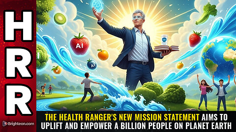 The Health Ranger's new mission statement aims to uplift and empower A BILLION PEOPLE...