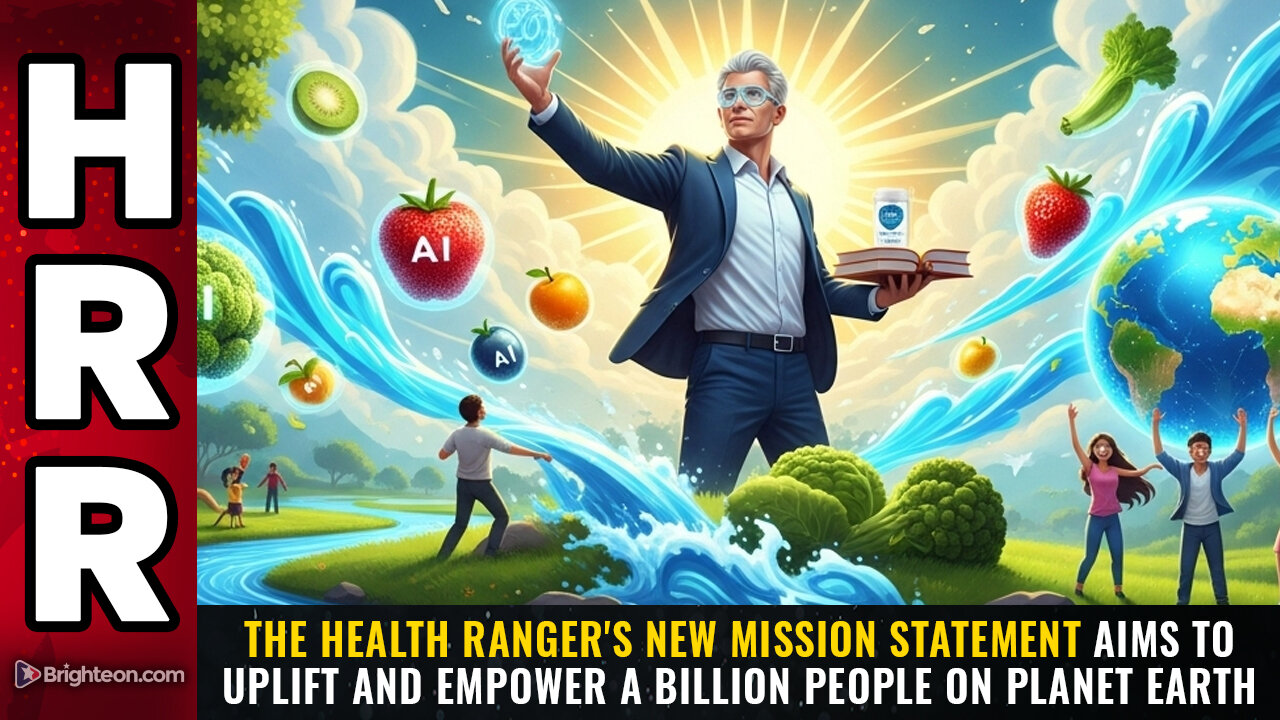 The Health Ranger's new mission statement aims to uplift and empower A BILLION PEOPLE...
