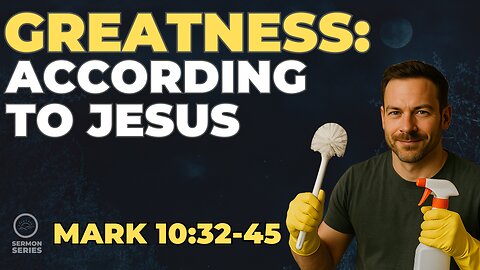 34-"Greatness: According to Jesus" | Mark 10:32–45 Service & Sermon