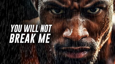 YOU WILL NOT BREAK ME - Motivational Video
