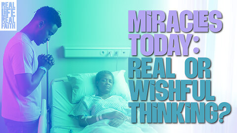 Miracles Today: Real or Wishful Thinking? | Real Life, Real Life