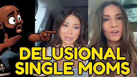 Single moms are DELUSIONAL!