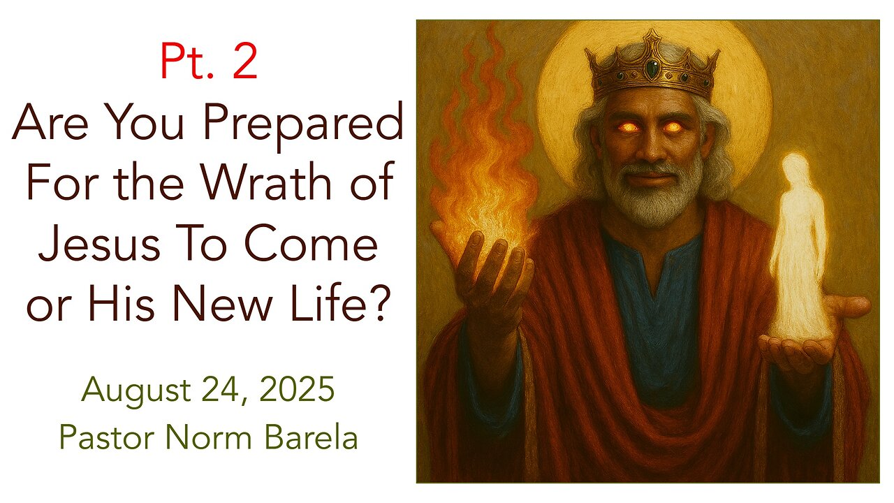 Pt. 2 Are You Prepared For the Wrath of Jesus To Come or His New Life?