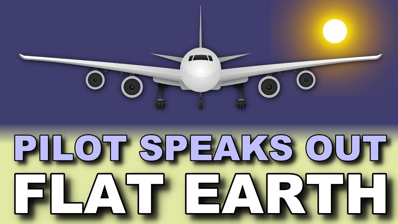 Pilot speaks out! FLAT EARTH