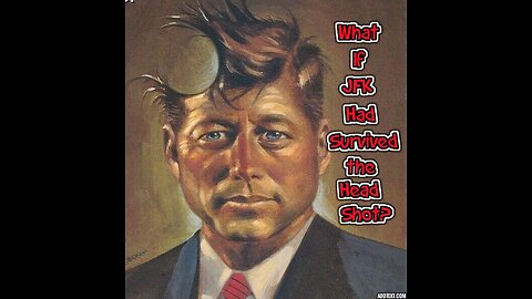 WHAT IF JFK HAD SURVIVED THE FINAL HEAD SHOT?