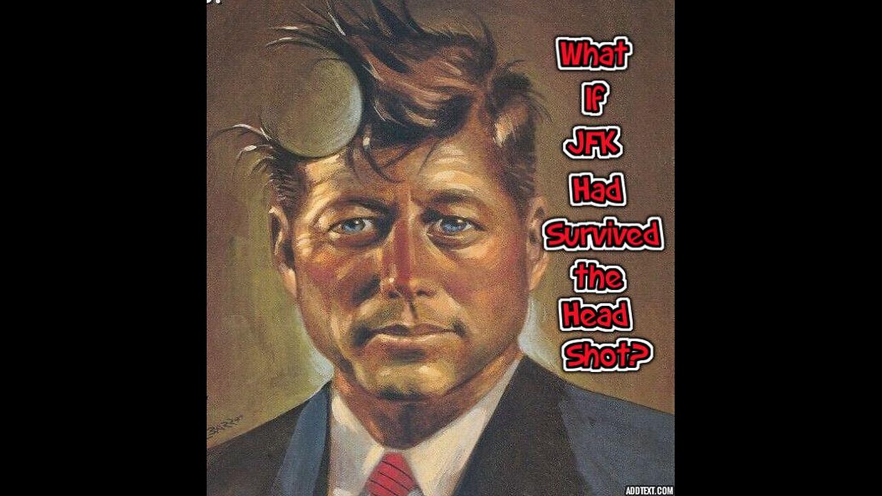 WHAT IF JFK HAD SURVIVED THE FINAL HEAD SHOT?