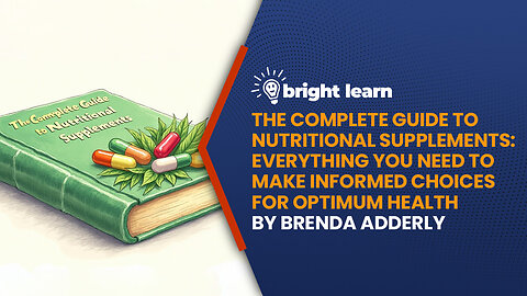 BrightLearn - The Complete Guide to Nutritional Supplements: Everything You Need to Make Informed Choices for Optimum Health by Brenda Adderly