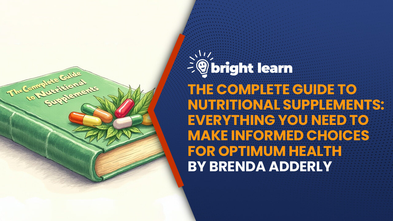 BrightLearn - The Complete Guide to Nutritional Supplements: Everything You Need to Make Informed Choices for Optimum Health by Brenda Adderly