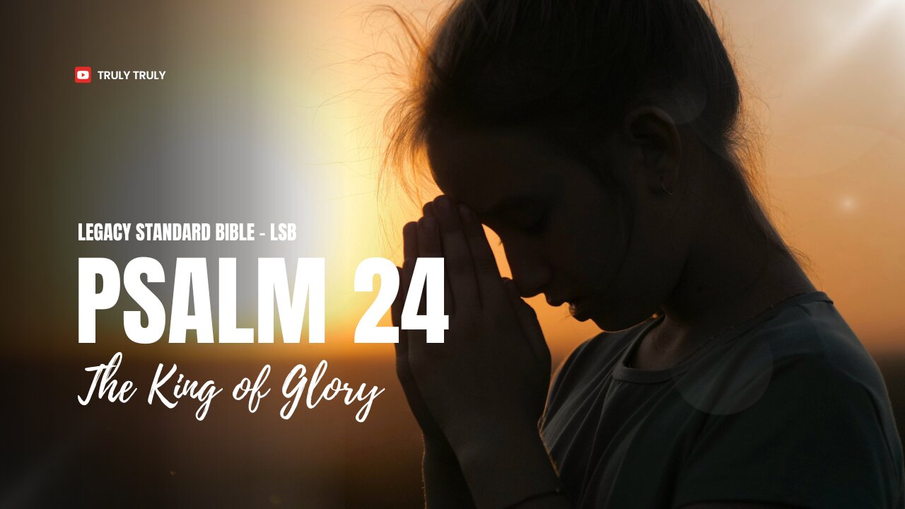 Psalms 24 - The King of Glory (Legacy Standard Bible - LSB)