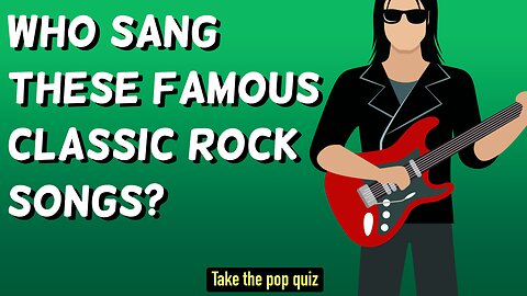 Who Sang These Famous Classic Rock Songs?