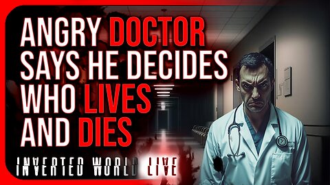 Angry Doctor Says He Decides Who Lives and Dies