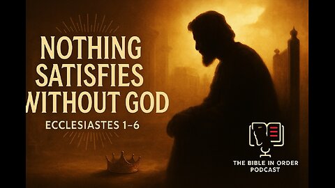 6/19/25 - Ecclesiastes 1–6 Explained - Nothing Satisfies Without God