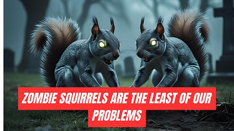 "Zombie Squirrels" are the least of our problems