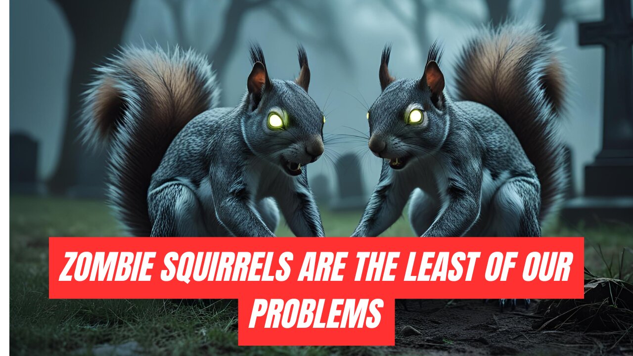 "Zombie Squirrels" are the least of our problems