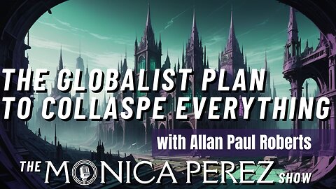 The Globalist Plan to Collapse Everything to Usher in a New World Order w/ Allan Paul Roberts