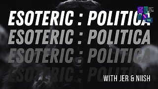Esoteric : Politica Ye's HH and Political Magic with Jer & Niish