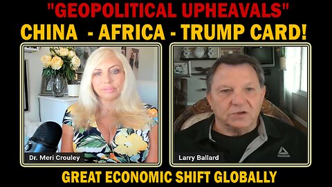 MERI With LARRY BALLARD - "GEOPOLITICAL UPHEAVALS", CHINA, AFRICA & TRUMP CARD - GREAT ECONOMIC SHIFT GLOBALLY! - 5/23/25