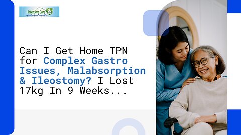 Can I Get Home TPN for Complex Gastro Issues, Malabsorption & Ileostomy? I Lost 17kg in 9 Weeks...