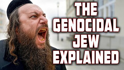 The Genocidal Jew Explained