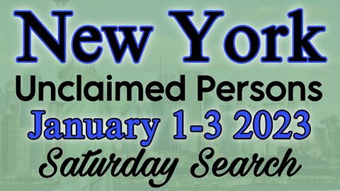 New York Unclaimed Persons | January 1-3 2023 | Saturday Search