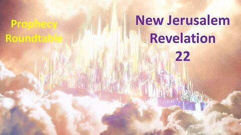 New Jerusalem Revelation 22 - Prophecy Roundtable