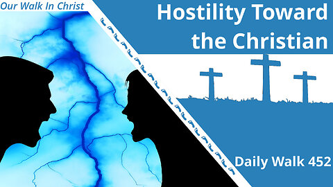 Hostile Toward the Christians | Daily Walk 452