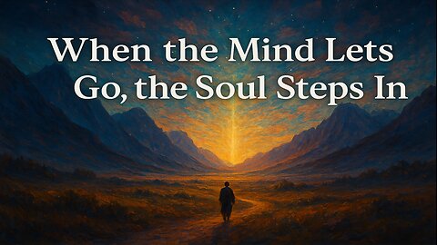 When The Mind Lets Go The Soul Steps In