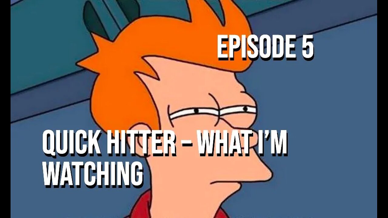 Episode 5 - Quick Hitter – What I’m Watching
