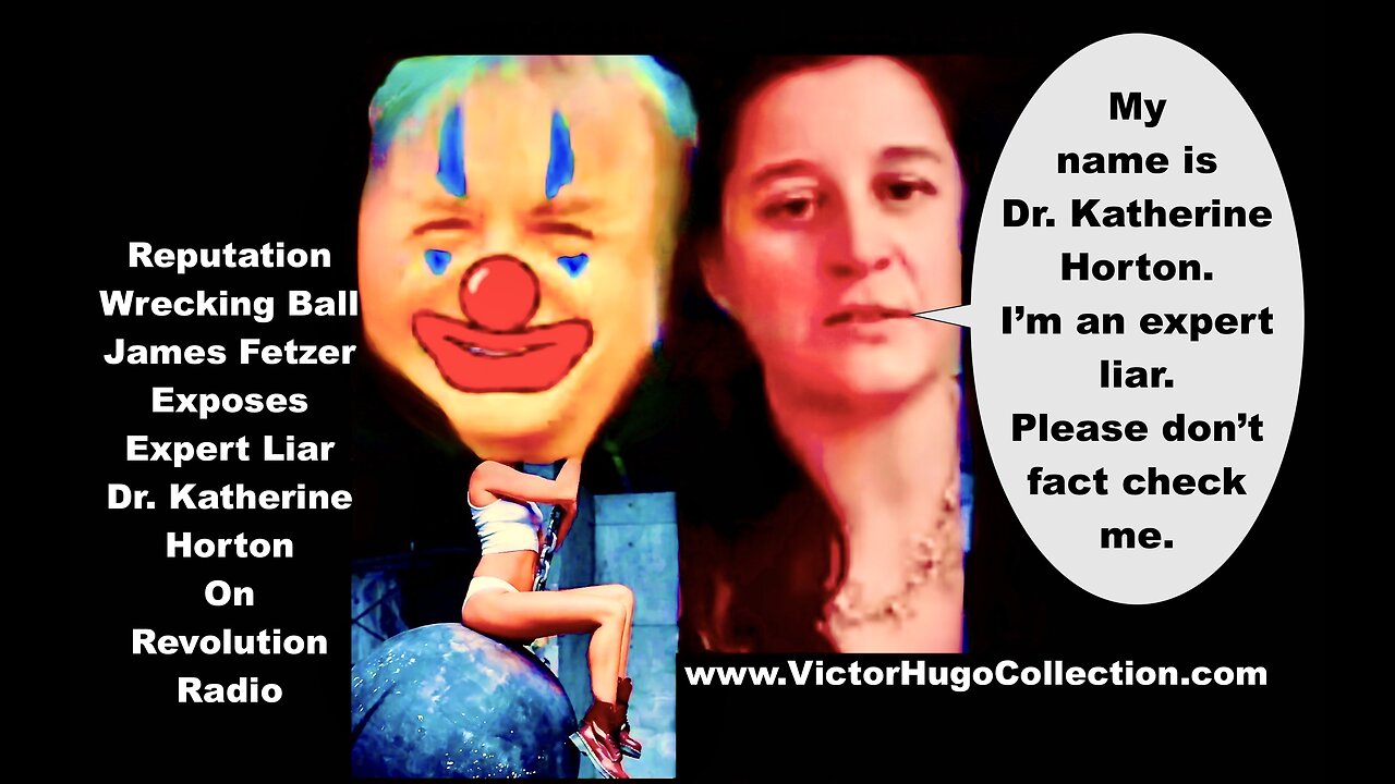 Jim Fetzer Buys Dr Katherine Horton Lies That USA Taxpayers Fund FBI Kash Patel Victor Hugo Videos