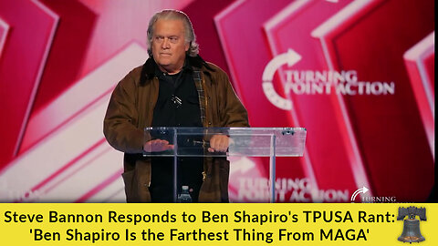 Steve Bannon Responds to Ben Shapiro's TPUSA Rant: 'Ben Shapiro Is the Farthest Thing From MAGA'