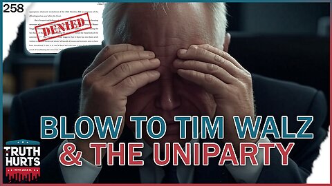 Truth Hurts #258 - Big Blow to Tim Walz and the Uniparty