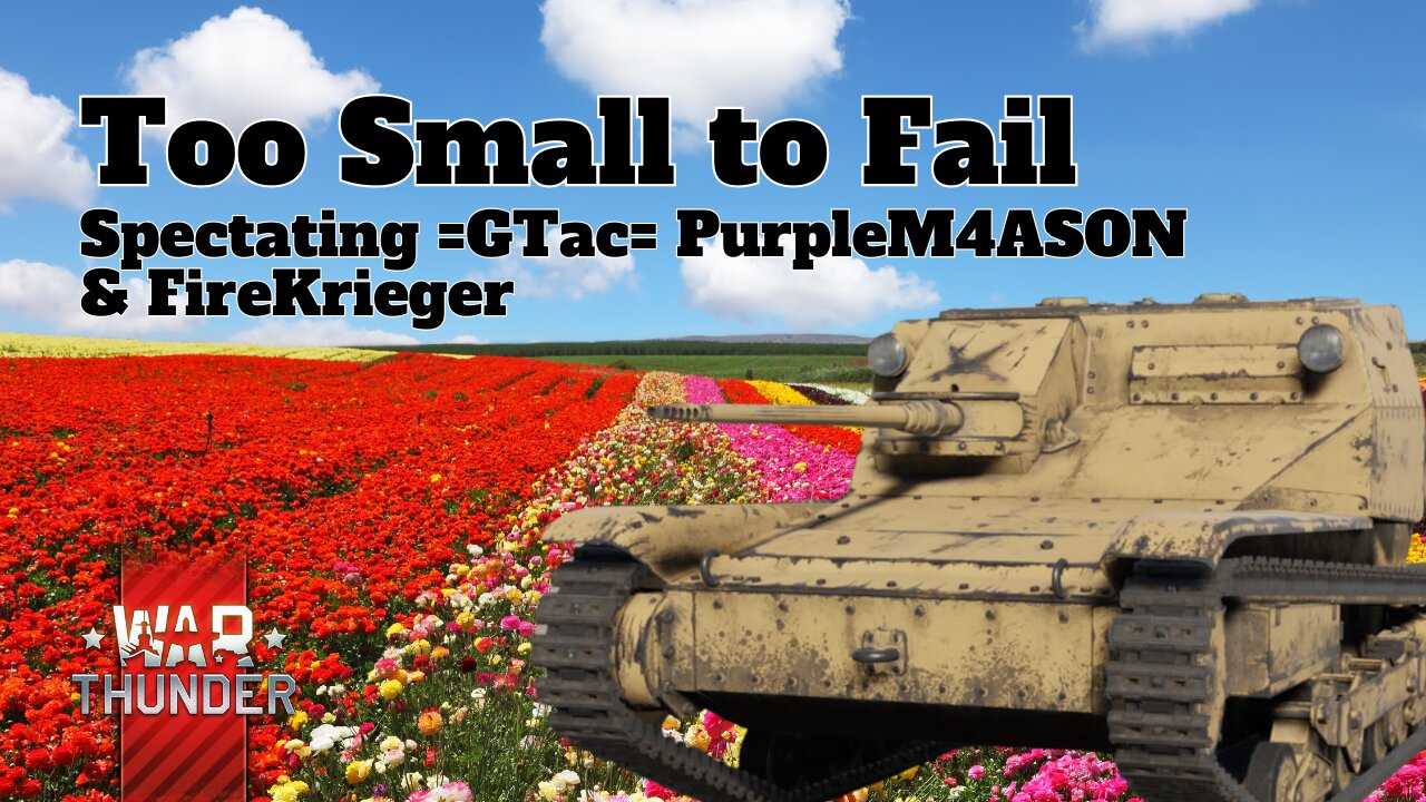 Too Small to Fail - War Thunder - Spectating =GTac= PurpleM4ASON & FireKrieger