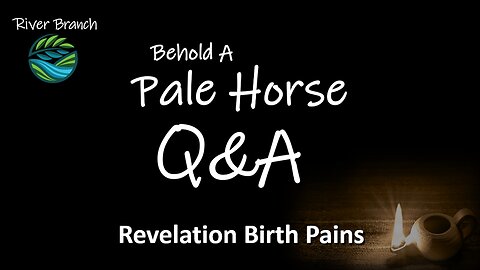 Behold A Pale Horse Q&A - Revelation Birth Pains - Part 5