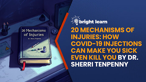 BrightLearn - 20 Mechanisms of Injuries: How COVID-19 Injections Can Make You Sick Even Kill You by Dr. Sherri Tenpenny