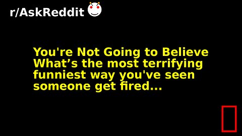 You're Not Going to Believe What’s the most terrifying funniest way you've seen someone get fired...