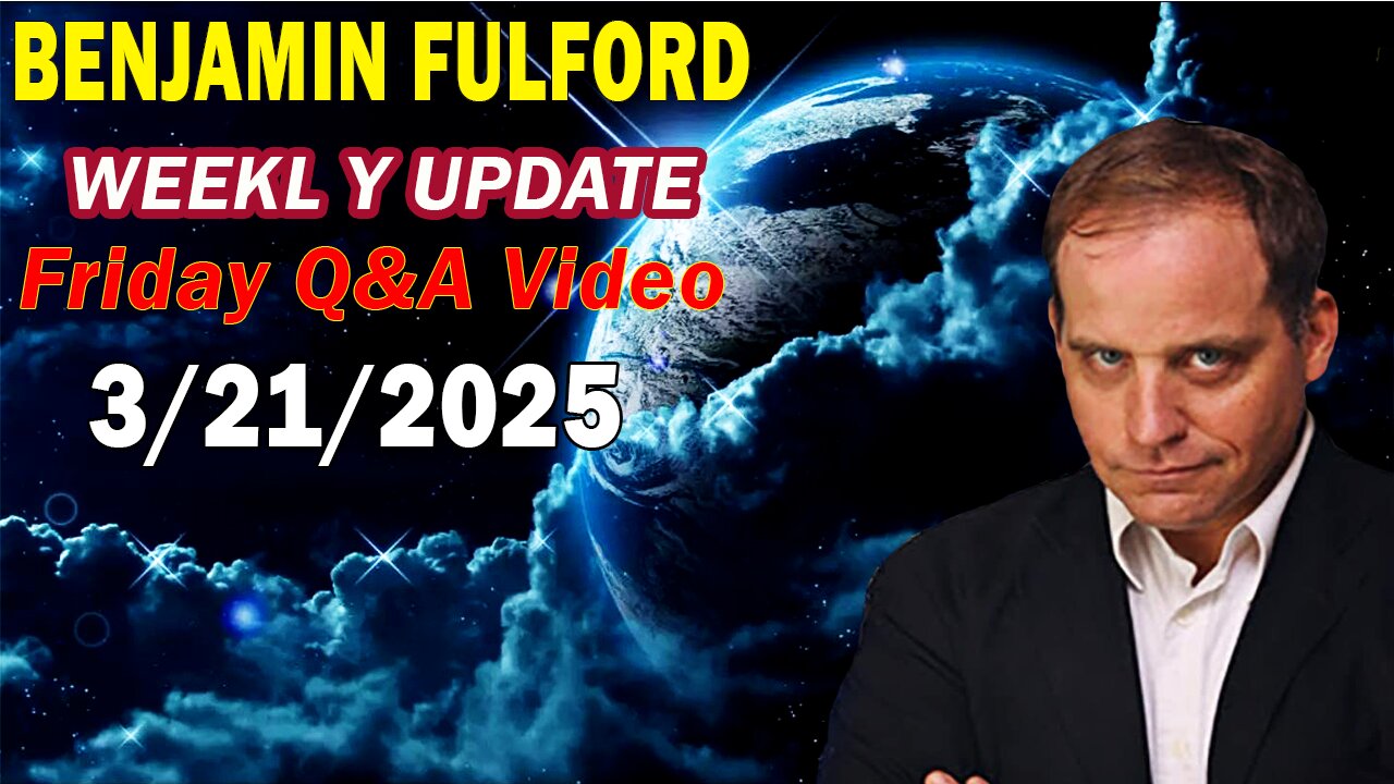 Benjamin Fulford Update Today Update Mar 21, 2025 - Benjamin Fulford Full Report