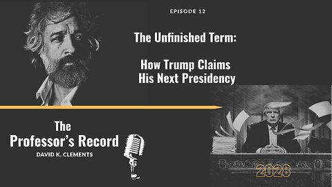 Ep. 12 - The Unfinished Term: How Trump Claims His NEXT Presidency