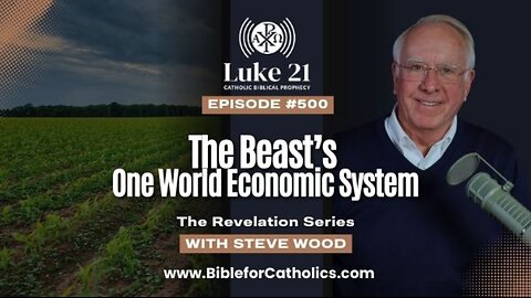 Episode 500 – The Beast’s One World Economic System | Luke21 with Steve Wood