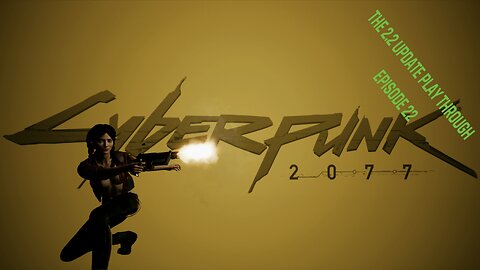 Cyberpunk 2077 - The 2.2 Update Play through - Episode 22
