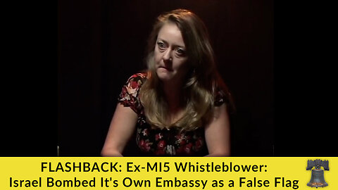 FLASHBACK: Ex-MI5 Whistleblower: Israel Bombed It's Own Embassy as a False Flag