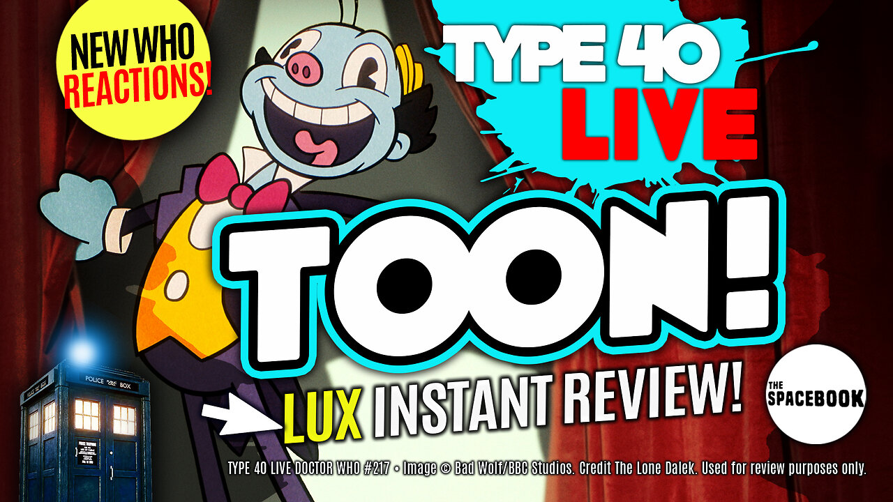DOCTOR WHO: LUX - INSTANT REACTIONS! Type 40 LIVE #217