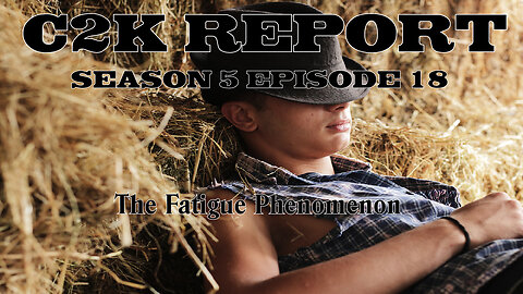 C2K Report S5 E18: The Fatigue Phenomenon