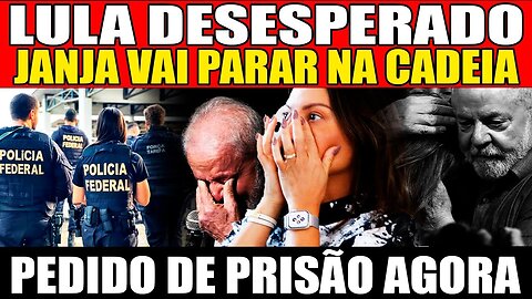 urgente! LULA DESESPERADO! PEDIDO DE PRISÃO AGORA! JANJA VAI PARAR NA CADEIA!