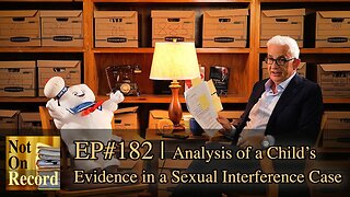 EP#182 | Analysis of a Child's Evidence in a Sexual Interference Case