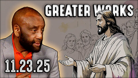 Greater Works Shall You Do | Church 11/23/25