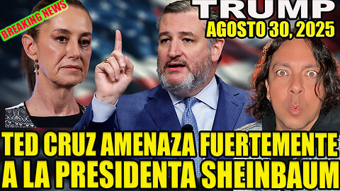 TED CRUZ AMENAZA FUERTEMENTE A LA PRESIDENTE SHEINBAUM