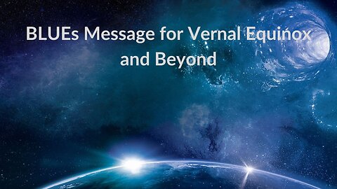 BLUEs Message for Vernal Equinox and Beyond